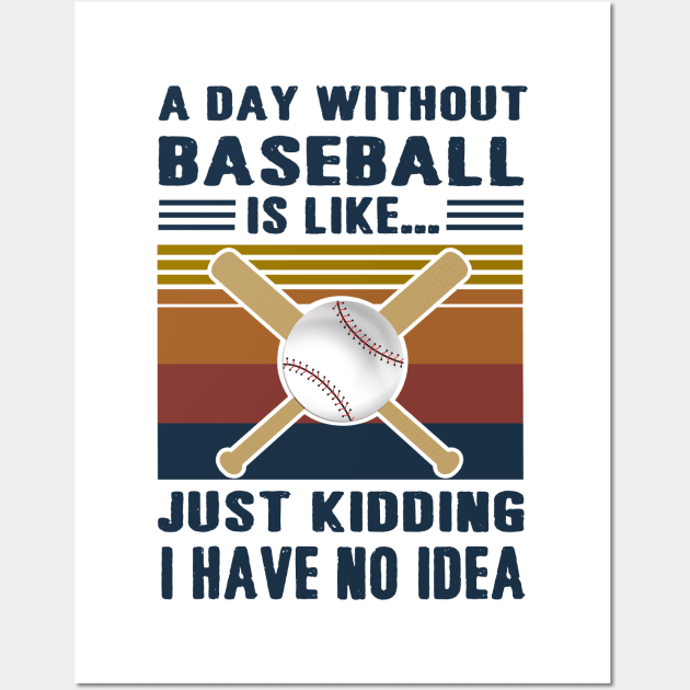 A Day Without Baseball Is Like Just Kidding I Have No Idea Wall Art by binnacleenta